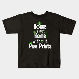 A House Is Not a Home Without Paw Prints Kids T-Shirt